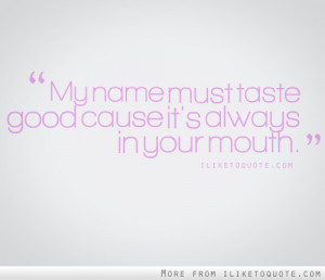 My name must taste good