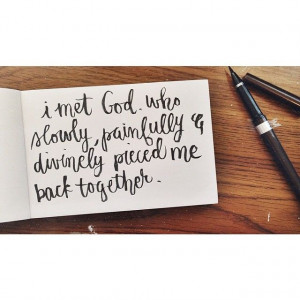... God, who slowly , painfully , and divinely pieced me back together