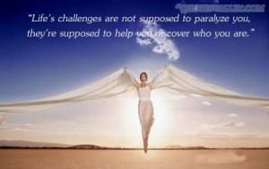 Life’s Challenges Are Not Supposed To Paralyze You ~ Challenge Quote
