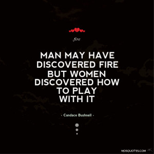 Quotes Man may have discovered fire but women discovered how to play ...