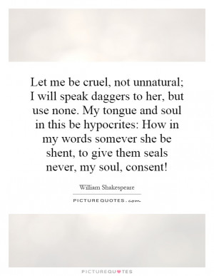 Let me be cruel, not unnatural; I will speak daggers to her, but use ...