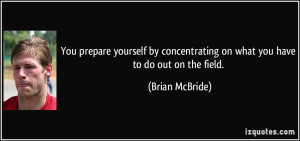 You prepare yourself by concentrating on what you have to do out on ...