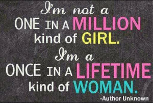 not a one in a million kind of girl i m a once in a lifetime kind of ...