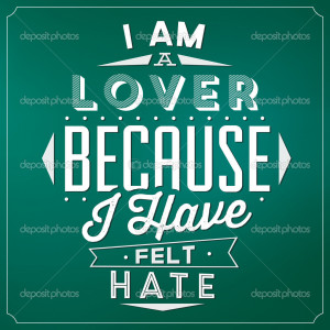 Quote Typographic Background - I Am A Lover Because I Have Felt Hate ...