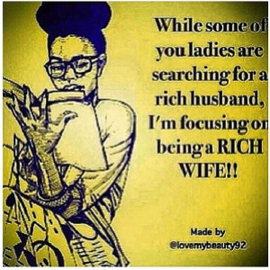 Exactly. I'm an independent woman with major career goals in life!!