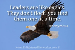 Leaders are like eagles. They don't flock, you find them one at a ...