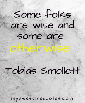 Some folks are wise and some are otherwise.