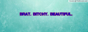 Brat. Bitchy. Beautiful Profile Facebook Covers