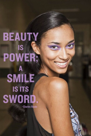 Beauty is power; a smile is its sword. You have no idea how much a ...