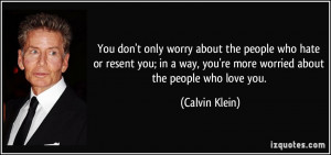 ... you; in a way, you're more worried about the people who love you