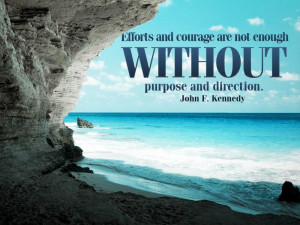 ... are not enough without purpose and direction.