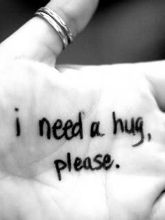 So please, I just need a Hug. I need something to know that it will ...
