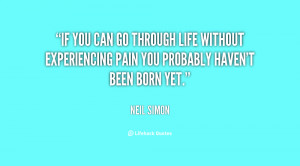 If you can go through life without experiencing pain you probably ...