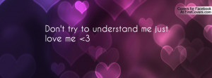 Don't try to understand me just love me Profile Facebook Covers