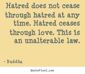 Hatred does not cease through hatred at any time. Hatred ceases ...