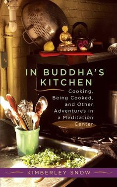 In Buddha's Kitchen: Cooking, Being Cooked, and Other Adventures in a ...