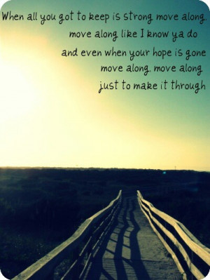 , move along, like I know you do. And even when you're hope is gone ...