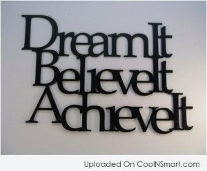 Dream Quote: Dream It. Believe It. Achieve It.