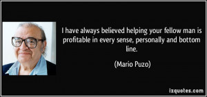 have always believed helping your fellow man is profitable in every ...