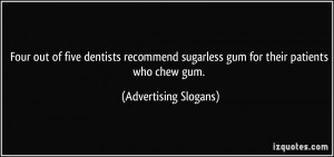 ... sugarless gum for their patients who chew gum. - Advertising Slogans