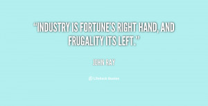 Industry is fortune's right hand, and frugality its left.”