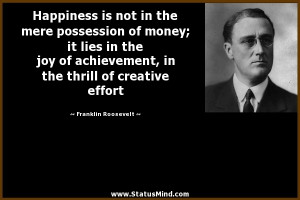Happiness is not in the mere possession of money; it lies in the joy ...