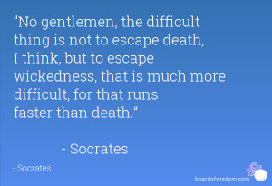 , the difficult thing is not to escape death, I think, but to escape ...