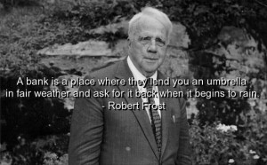 Robert frost, quotes, sayings, about banks, famous quote