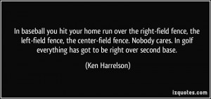 ... golf everything has got to be right over second base. - Ken Harrelson