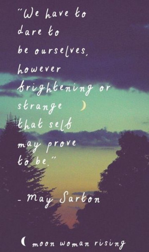 ... to be ourselves, however frightening or strange that self may prove to