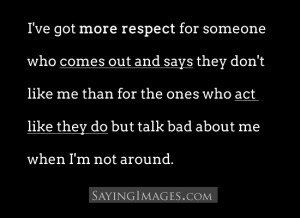Respect For Someone Who Comes Out And Says They Don’t Like Me: Quote ...