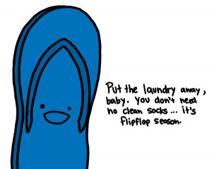 ... . You don't need to clean socks. flip flop season! Flip Flop Quotes