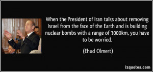 When the President of Iran talks about removing Israel from the face ...