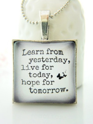 Learn from yesterday live for today hope tomorrow Quote Glass Necklace ...