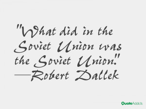 robert dallek quotes what did in the soviet union was the soviet union ...