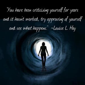 You have been criticizing yourself for years and it hasn't worked try ...