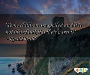 Some children are spoiled and it is not their fault , it is their ...
