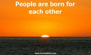 ... are born for each other - Positive and Good Quotes - StatusMind.com