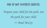 One of My Favorite quotes:Prepare your child for the path, not the ...