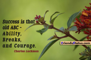 ... is that old ABC – ability, breaks, and courage. – Charles Luckman