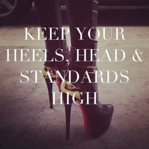 Keep your heels, head and standards high #Quote #Saying
