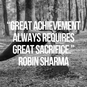 Great Achievement always requires great sacrifice-Robin Sharma ...