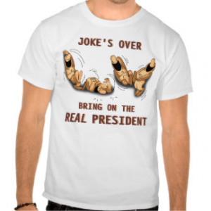 Joke's Over Bring on the REAL President Tshirts
