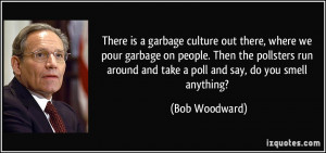 There is a garbage culture out there, where we pour garbage on people ...
