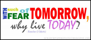 With such fear of tomorrow, why live today?