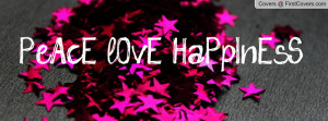 PeAcE, lOvE, HaPpInEsS!~ Facebook Quote Cover #
