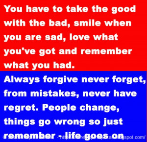 what you had. Always forgive never forget, learn from mistakes, never ...
