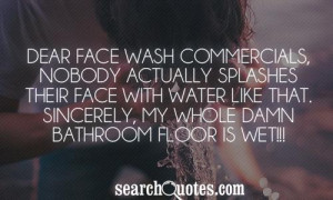 ... with water like that. Sincerely, my whole damn bathroom floor is wet