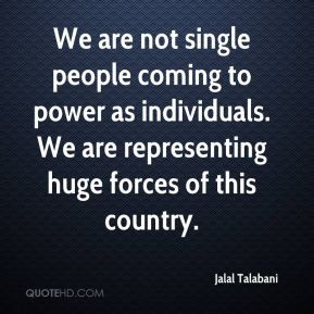 Jalal Talabani - We are not single people coming to power as ...