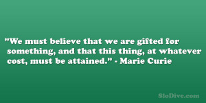 We must believe that we are gifted for something, and that this thing ...